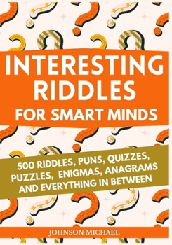 Paperback Interesting Riddles for Smart Minds: 500 Riddles, Puns, Quizzes, Puzzles, Enigmas, Anagrams and Everything in Between Book