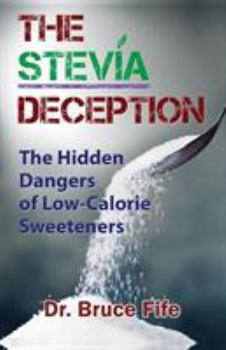 Paperback The Stevia Deception: The Hidden Dangers of Low-Calorie Sweeteners Book