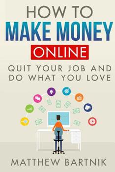 Paperback How to Make Money Online: Quit Your Job & Do What You Love. Work On Your Own Terms Anywhere in the World. (Affiliate Marketing, FBA, Dropshippin Book