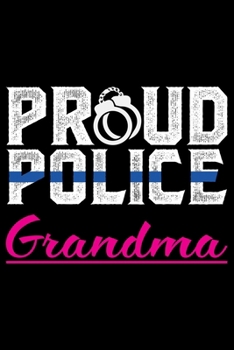 Proud Police Grandma: Police Officer Journal Notebook Gifts, Thin Blue Line Notebook Journal, Proud Police Officer, Gift Idea for Cop, Police Officer Gifts for Men Women