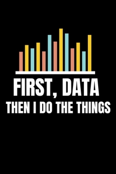 First Data Then I Do Things: Blank Lined Journal Gift For Computer Data Science Related People.