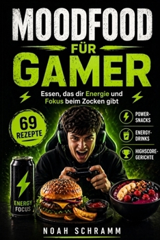 Moodfood für Gamer - Das Rezeptbuch speziell für Zocker - Einfach, schnell, lecker!: 69 Rezepte für Power-Snacks, Energy-Drinks und Highscore-Gerichte ... Streamer & alle Gaming-Fans (German Edition)