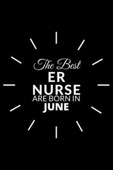 Paperback The Best Er Nurse Are Born in June: Emergency Room Nurse Gift Notebook: A Journal to collect Quotes, Memories, and Stories of your Patients. Book