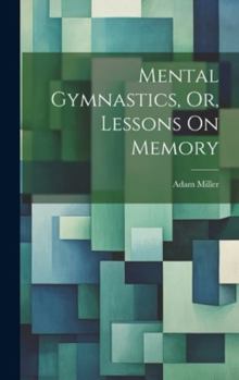 Hardcover Mental Gymnastics, Or, Lessons On Memory Book