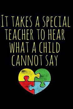 Paperback It Takes a Special Teacher to Hear What a Child Cannot Say: Autism Teacher Journal; Autism Awareness Gift Notebook; Heart Puzzle Piece Autistic Specia Book