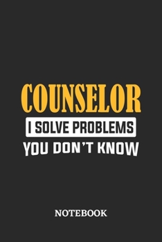 Counselor I Solve Problems You Don't Know Notebook: 6x9 inches - 110 ruled, lined pages • Greatest Passionate Office Job Journal Utility • Gift, Present Idea
