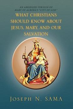 What Christians Should Know About Jesus, Mary and Our Salvation: An Abridged Version of Mary of Agreda's ''city of God''