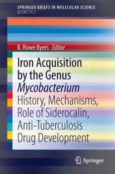 Paperback Iron Acquisition by the Genus Mycobacterium: History, Mechanisms, Role of Siderocalin, Anti-Tuberculosis Drug Development Book