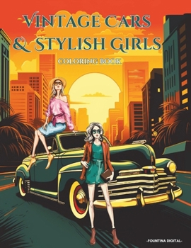 Vintage Cars & Stylish Girls Coloring Book: Revive the Retro: Journey Through Time with Classic Cars and Glamorous Gals in this Vintage-Inspired Color
