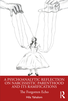Paperback A Psychoanalytic Reflection on Narcissistic Parenthood and its Ramifications: The Forgotten Echo Book