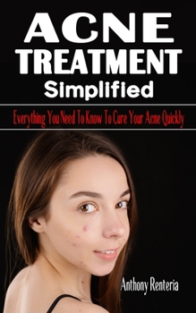Paperback Acne Treatment Simplified: Everything You Need To Know To Cure Your Acne Quickly - The Complete Guide To Treating Acne - Treat the Root Causes of Book