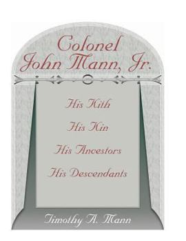 Paperback Colonel John Mann, Jr., His Kith, His Kin, His Ancestors, His Descendants, Revised Edition Book