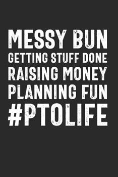 Paperback Messy Bun Getting Stuff Done #PTOLIFE: Funny Quote Raising Money Planning Fun Notebook for Mom PTO Volunteers School (Journal, Diary) Book