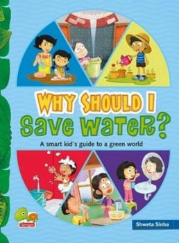 Hardcover Why Should I Save Water? (A Smart kid's guide to a green world) Book