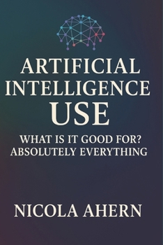 Paperback Atificial Intelligence Use: What is it good for? Absolutely everything! Book