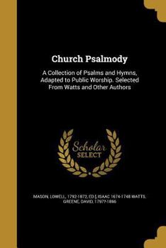 Paperback Church Psalmody: A Collection of Psalms and Hymns, Adapted to Public Worship. Selected From Watts and Other Authors Book