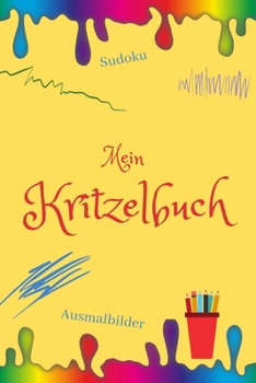 Mein Kritzelbuch: Kinderbuch | Malbuch | Kritzeln| für Kinder , Mädchen und Jungen | Erinnerungsbuch | Malvorlagen zum Ausmalen und Sudoku sowie weiße Blätter für eigene Ideen (German Edition)