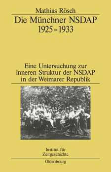 Die Munchner Nsdap 1925-1933: Eine Untersuchung Zur Inneren Struktur Der Nsdap in Der Weimarer Republik