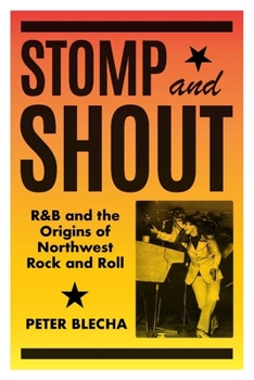 Hardcover Stomp and Shout: R&B and the Origins of Northwest Rock and Roll Book