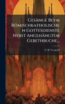 Hardcover Gesänge Beym Römischkatholischen Gottesdienste Nebst Angehängtem Gebethbuche... [German] Book