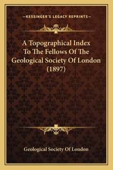 Paperback A Topographical Index To The Fellows Of The Geological Society Of London (1897) Book