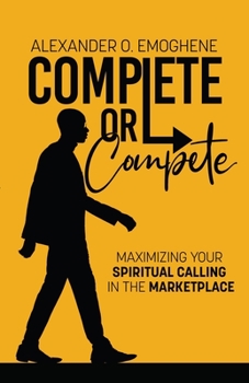 Paperback Complete or compete: Maximizing Your Spiritual Calling In The Marketplace Book