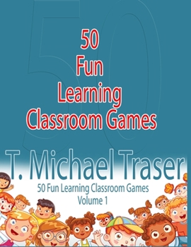 Paperback 50 Fun Learning Classroom Games: Effective and Fun Learning Games for Elementary and Middle School Book