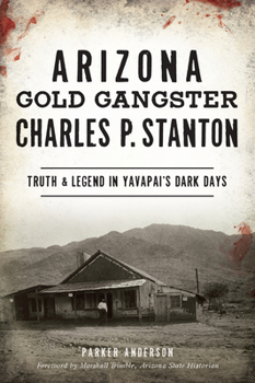 Paperback Arizona Gold Gangster Charles P. Stanton: Truth and Legend in Yavapai's Dark Days Book