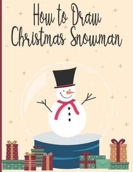 Paperback How To Draw Christmas Snowman: A Fun Coloring Book For Kids With Learning Activities On How To Draw & Also To Create Your Own Beautiful Snowmen-Great Book