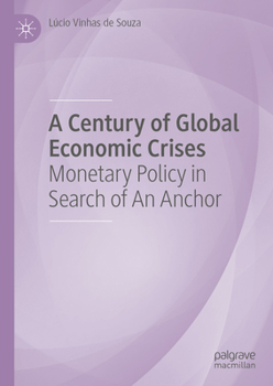 Hardcover A Century of Global Economic Crises: Monetary Policy in Search of an Anchor Book