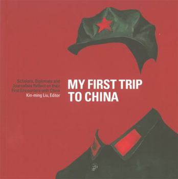 Paperback My First Trip to China: Scholars, Diplomats and Journalists Reflect on Their First Encounters with China Book