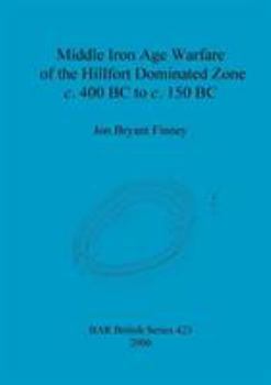 Middle Iron Age Warfare of the Hillfort Dominated Zone C. 400 BC to C. 150 BC