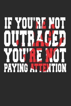 Paperback If You're Not Outraged You're Not Paying Attention: (6x9 Journal): College Ruled Lined Writing Notebook, 120 Pages Book