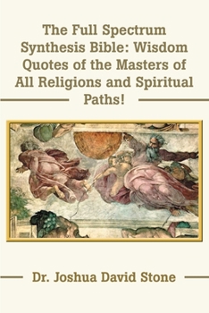 Paperback The Full Spectrum Synthesis Bible: Wisdom Quotes of the Masters of All Religions and Spiritual Paths Book