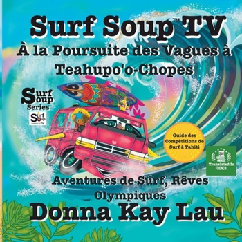 Paperback Surf Soup TV Chasser les Vagues à Teahupo'o-Chopes: Aventures de Surf, Rêves Olympiques et Guide de Compétition de Surf à Tahiti (Translated in French [French] Book