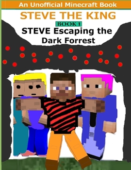 Steve The King Book 1 : Steve Escaping The Dark Forrest: (An Unofficial Minecraft Book)