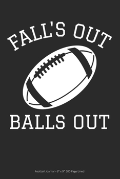 Fall's Out Balls Out: Football Journal - 6” x 9” 100 Page Lined