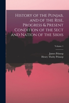 Paperback History of the Punjab, and of the Rise, Progress & Present Condition of the Sect and Nation of the Sikhs; Volume 1 Book