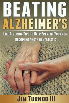 Paperback Beating Alzheimer's: Life Altering Tips To Help Prevent You From Becoming Another Statistic Book