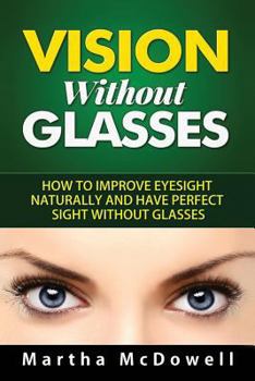 Paperback Vision Without Glasses: How to Improve Eyesight Naturally and Have Perfect Sight Without Glasses Book