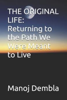 THE ORIGINAL LIFE: Returning to the Path We Were Meant to Live