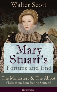 Mary Stuart's Fortune and End: The Monastery & The Abbot (Tales from Benedictine Sources) - Illustrated Edition: Historical Novels