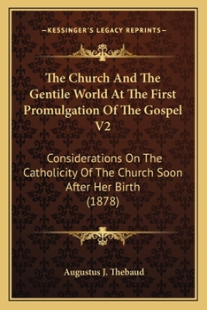 Paperback The Church And The Gentile World At The First Promulgation Of The Gospel V2: Considerations On The Catholicity Of The Church Soon After Her Birth (187 Book