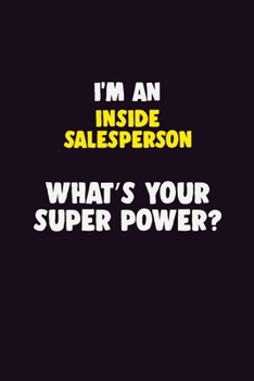 I'M An Inside Salesperson, What's Your Super Power?: 6X9 120 pages Career  Notebook Unlined  Writing Journal