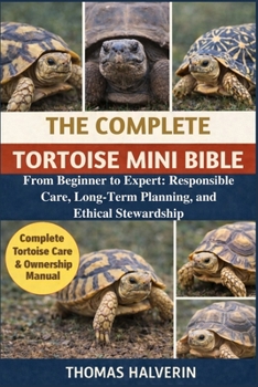 Paperback The Complete Tortoise Mini Bible: From Beginner to Expert: Responsible Care, Long-Term Planning, and Ethical Stewardship Book