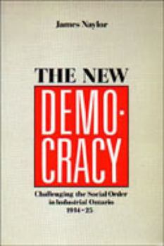 Paperback The New Democracy: Challenging the Social Order in Industrial Ontario, 1914-1925 Book