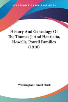 History And Genealogy Of The Thomas J. And Henrietta, Howells, Powell Families