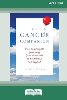 Paperback The Cancer Companion: How to Navigate Your Way From Diagnosis to Treatment and Beyond [16pt Large Print Edition] Book