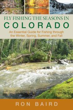 Paperback Fly Fishing the Seasons in Colorado: An Essential Guide For Fishing Through The Winter, Spring, Summer, And Fall Book