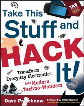 Paperback Take This Stuff and Hack It!: Transform Everyday Electronics Into Modern Techno-Wonders Book